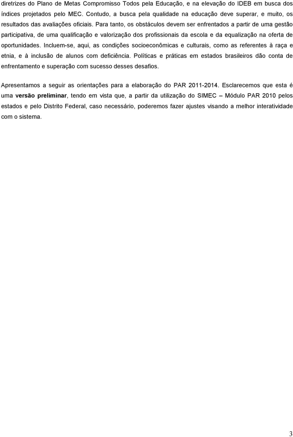 Para tanto, os obstáculos devem ser enfrentados a partir de uma gestão participativa, de uma qualificação e valorização dos profissionais da escola e da equalização na oferta de oportunidades.