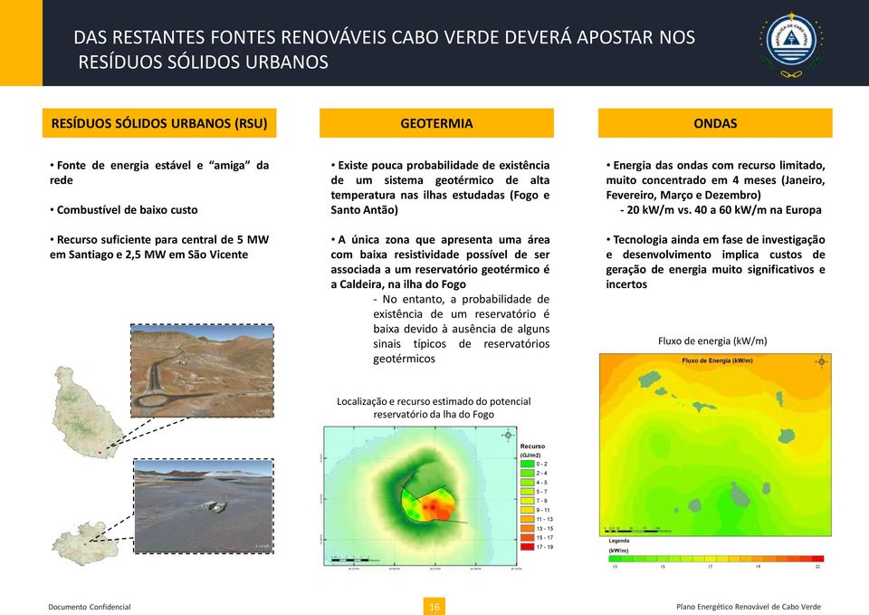 Santo Antão) A única zona que apresenta uma área com baixa resistividade possível de ser associada a um reservatório geotérmico é a Caldeira, na ilha do Fogo - No entanto, a probabilidade de