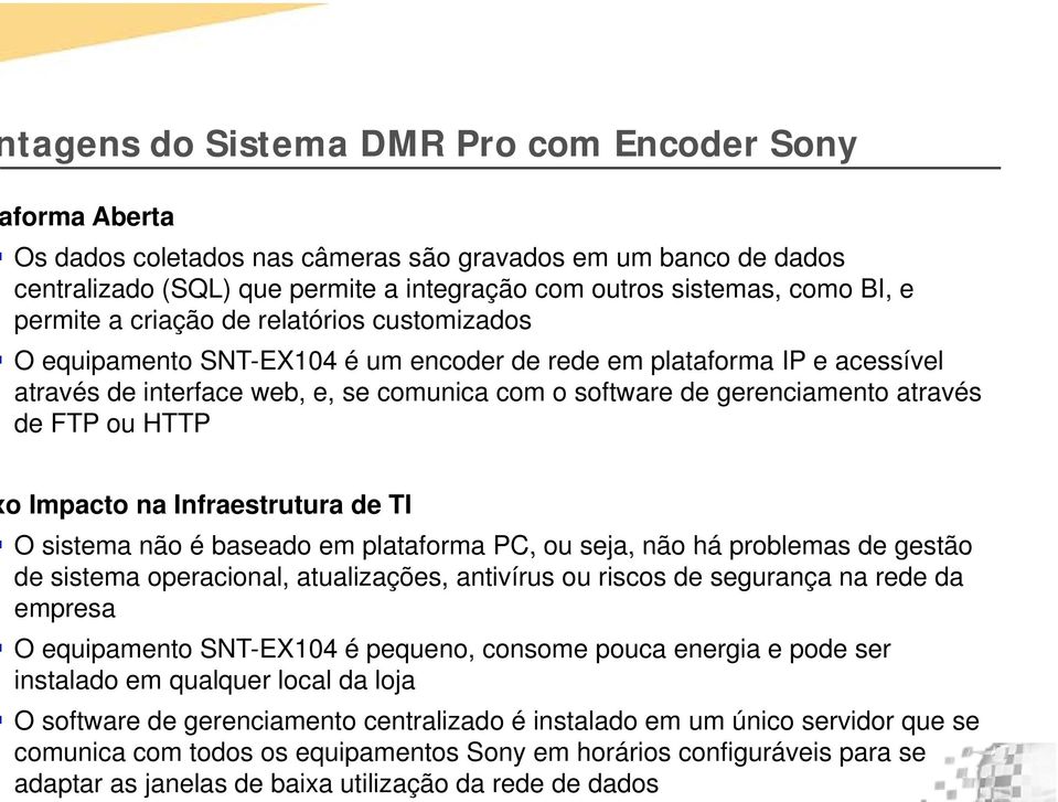 de FTP ou HTTP o Impacto na Infraestrutura de TI O sistema não é baseado em plataforma PC, ou seja, não há problemas de gestão de sistema operacional, atualizações, antivírus ou riscos de segurança