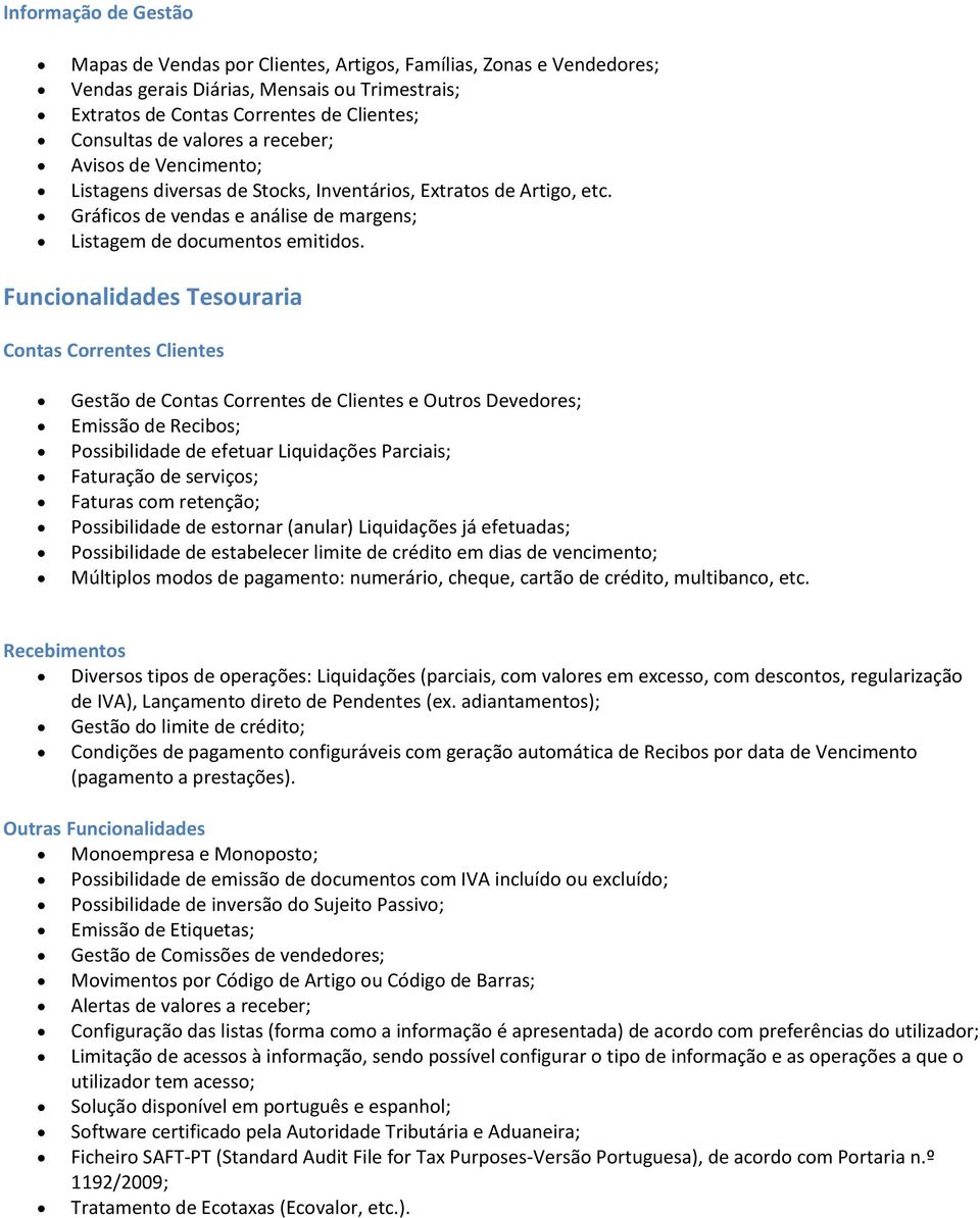 Funcionalidades Tesouraria Contas Correntes Clientes Gestão de Contas Correntes de Clientes e Outros Devedores; Emissão de Recibos; Possibilidade de efetuar Liquidações Parciais; Faturação de