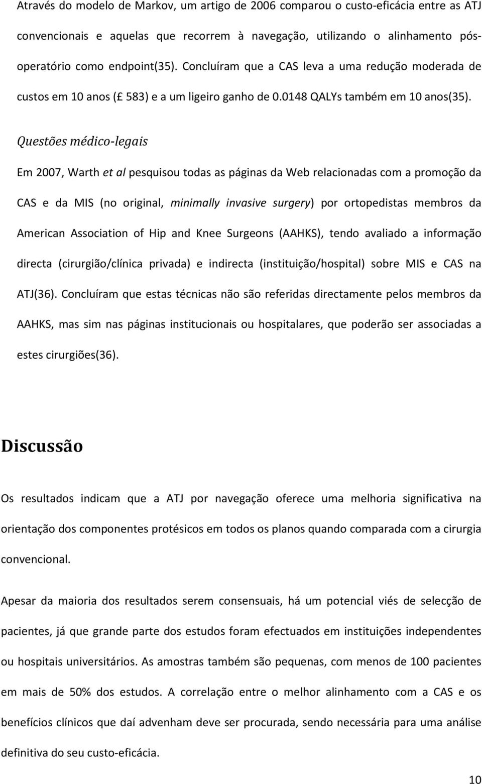 Questões médico-legais Em 2007, Warth et al pesquisou todas as páginas da Web relacionadas com a promoção da CAS e da MIS (no original, minimally invasive surgery) por ortopedistas membros da