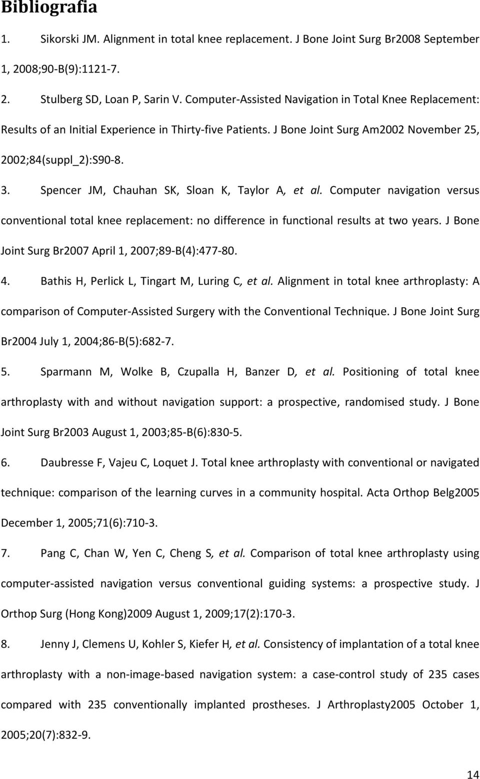 Spencer JM, Chauhan SK, Sloan K, Taylor A, et al. Computer navigation versus conventional total knee replacement: no difference in functional results at two years.