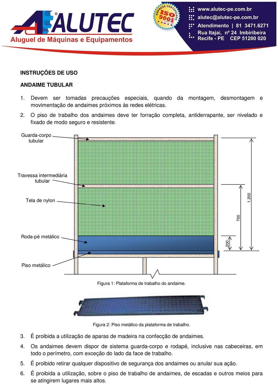 200 Roda-pé metálico 200 700 Piso metálico Figura 1: Plataforma de trabalho do andaime. Figura 2: Piso metálico da plataforma de trabalho. 3.