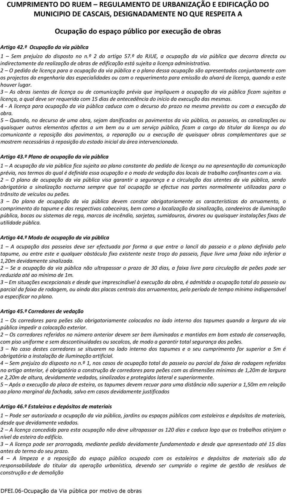 º do RJUE, a ocupação da via pública que decorra directa ou indirectamente da realização de obras de edificação está sujeita a licença administrativa.