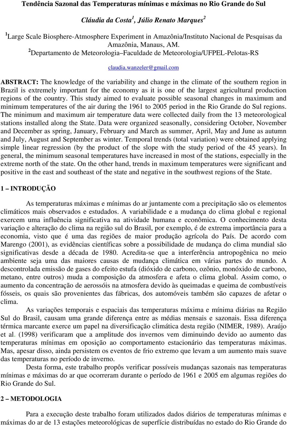 com ABSTRACT: The knowledge of the variability and change in the climate of the southern region in Brazil is extremely important for the economy as it is one of the largest agricultural production