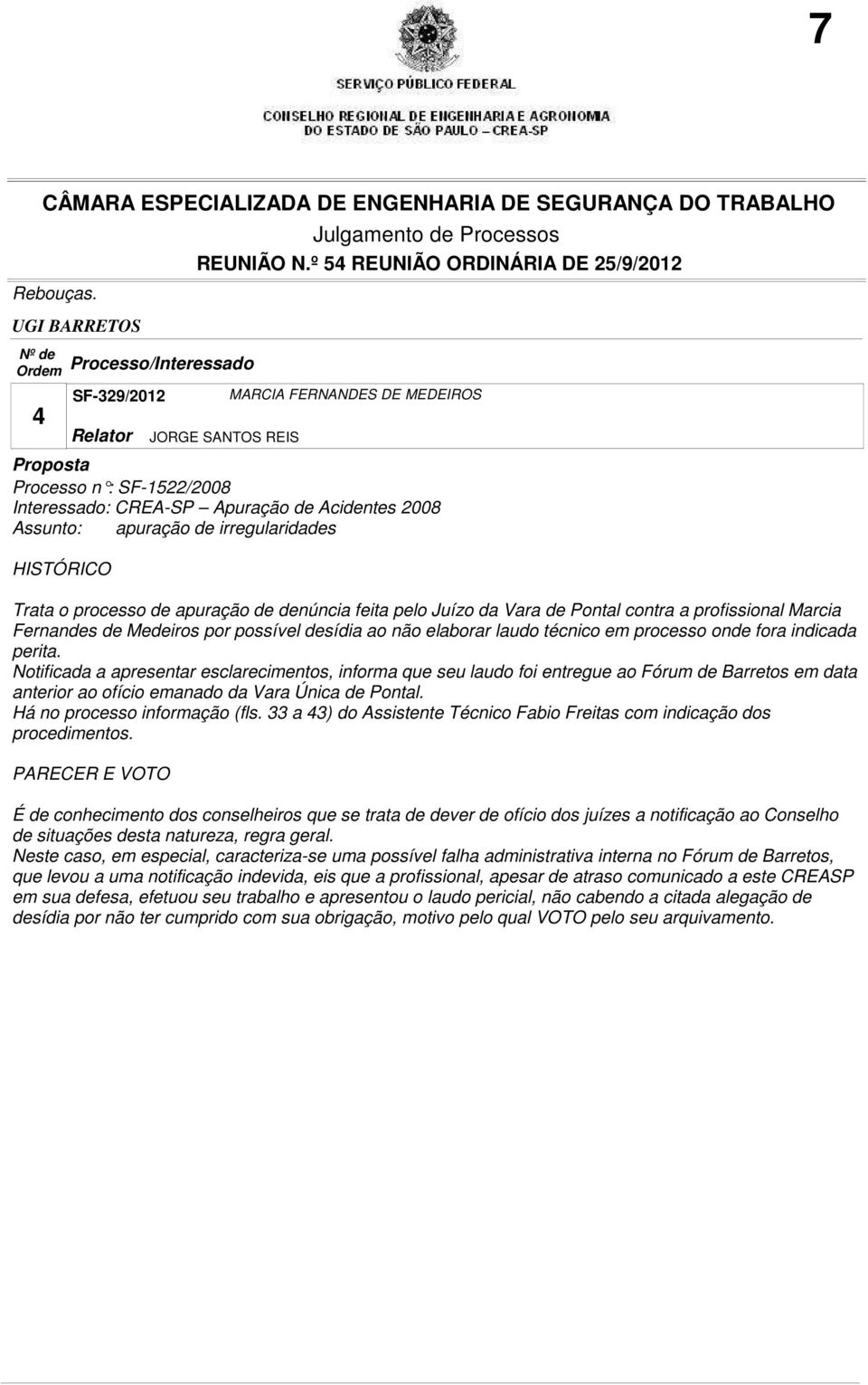 apuração de denúncia feita pelo Juízo da Vara de Pontal contra a profissional Marcia Fernandes de Medeiros por possível desídia ao não elaborar laudo técnico em processo onde fora indicada perita.