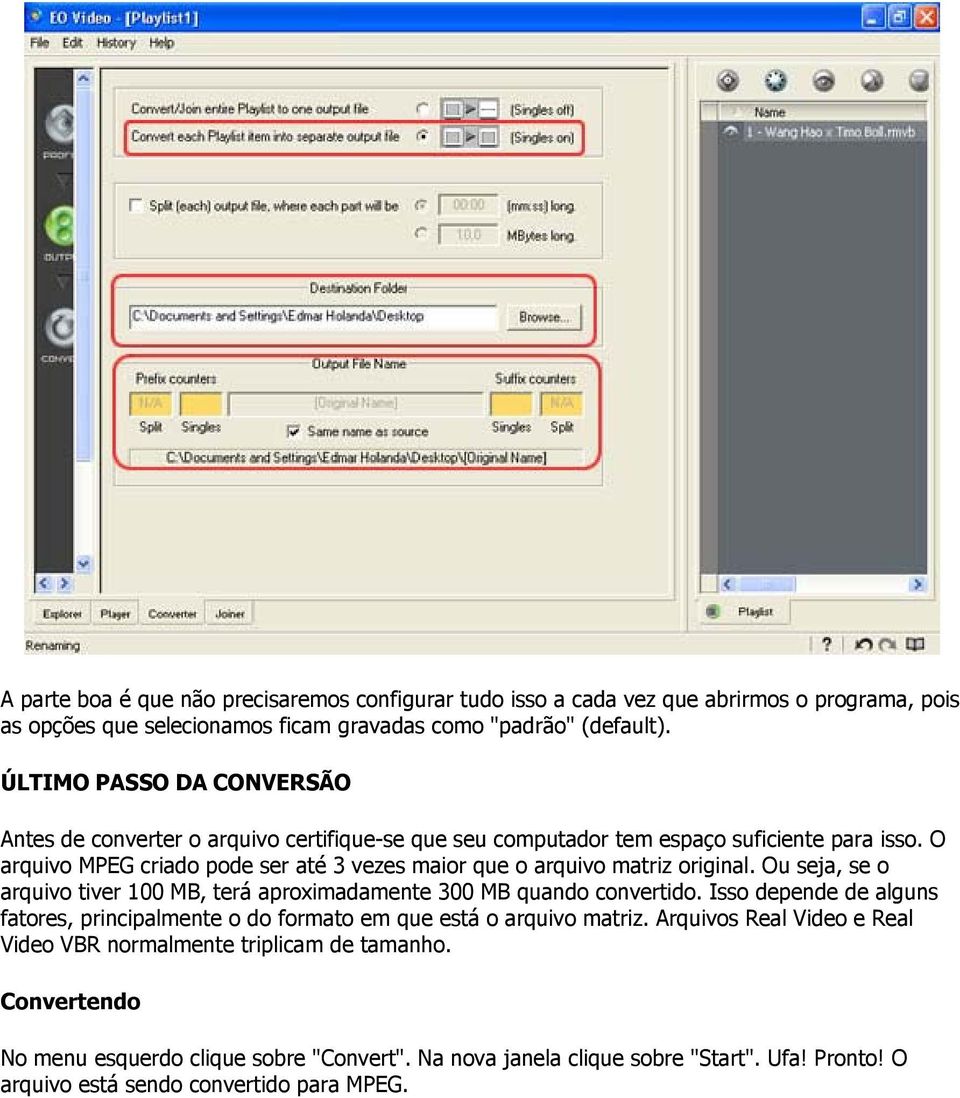 O arquivo MPEG criado pode ser até 3 vezes maior que o arquivo matriz original. Ou seja, se o arquivo tiver 100 MB, terá aproximadamente 300 MB quando convertido.