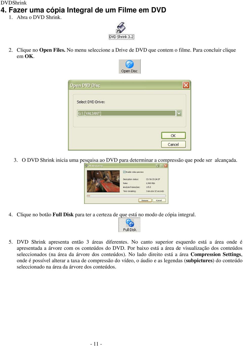 DVD Shrink apresenta entã 3 áreas diferentes. N cant superir esquerd está a área nde é apresentada a árvre cm s cnteúds d DVD.