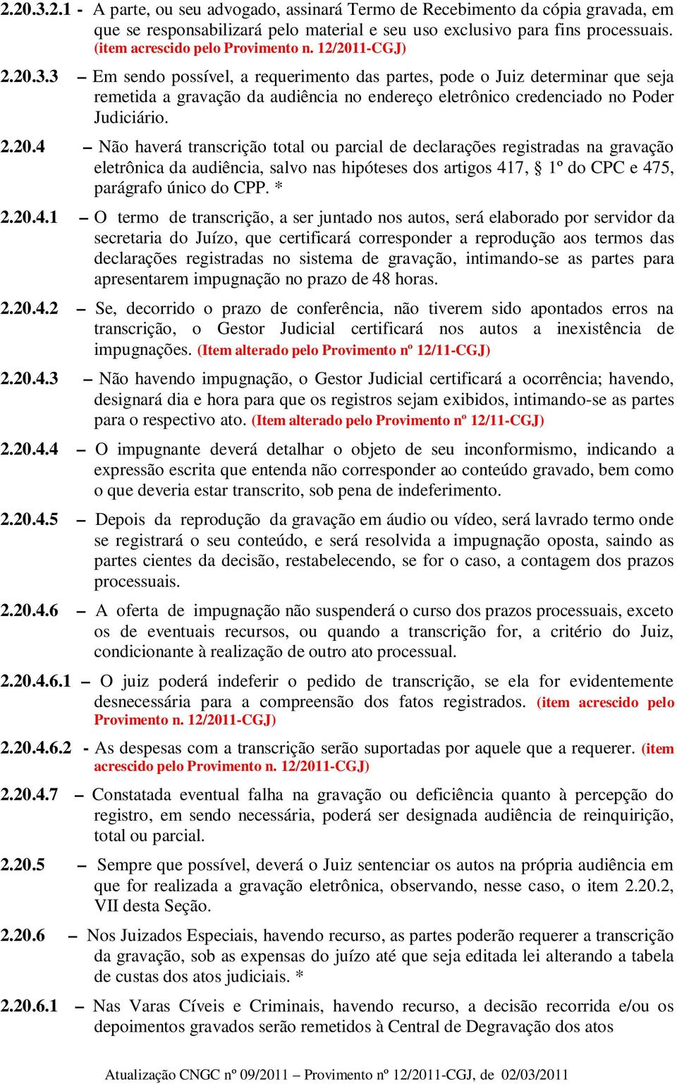 Não haverá transcrição total ou parcial de declarações registradas na gravação eletrônica da audiência, salvo nas hipóteses dos artigos 41