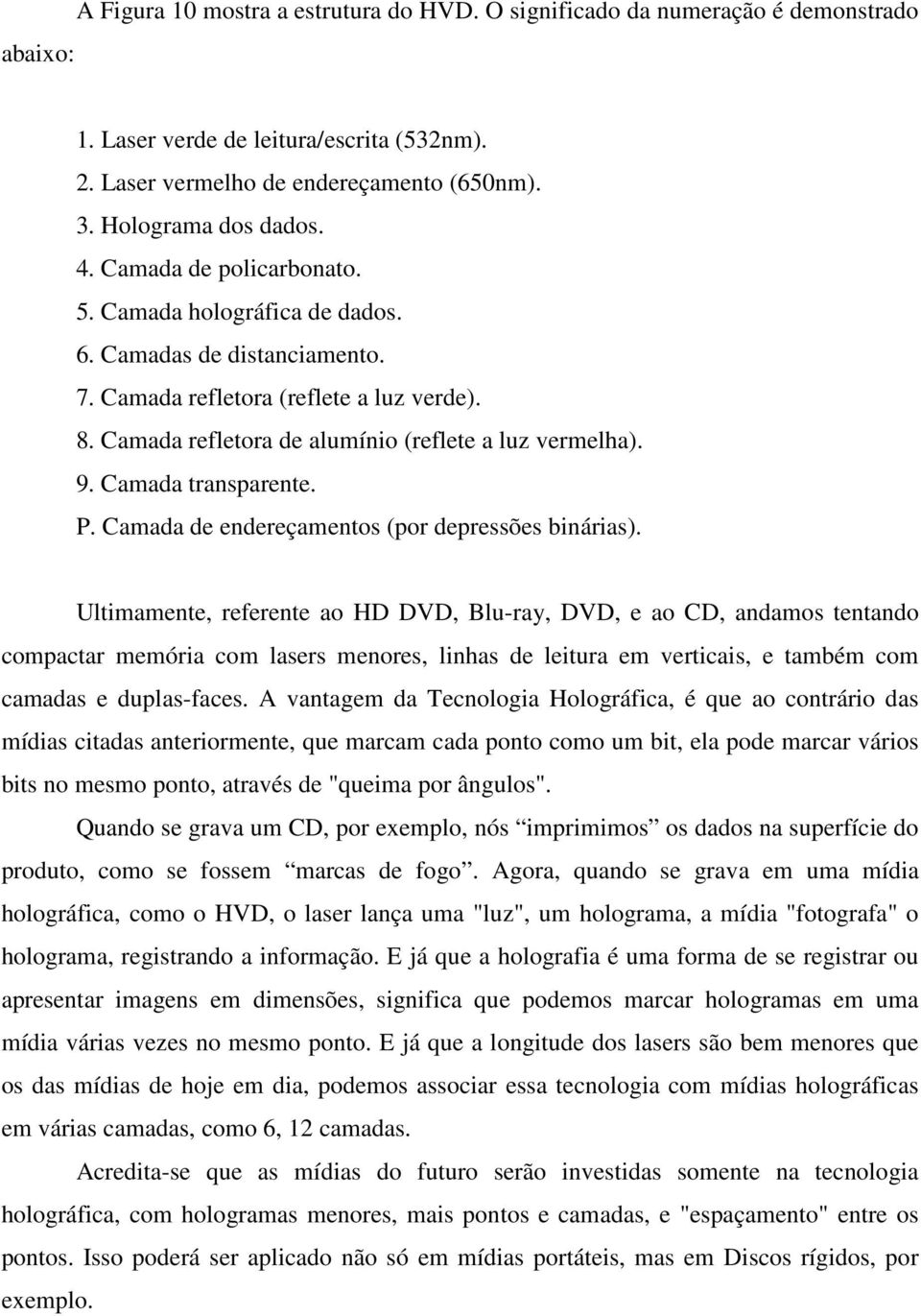 Camada transparente. P. Camada de endereçamentos (por depressões binárias).