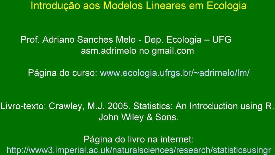 br/~adrimelo/lm/ Livro-texto: Crawley, M.J. 2005. Statistics: An Introduction using R.