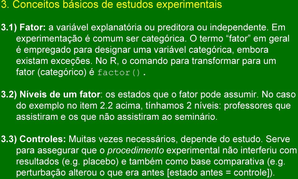 2) Níveis de um fator: os estados que o fator pode assumir. No caso do exemplo no item 2.2 acima, tínhamos 2 níveis: professores que assistiram e os que não assistiram ao seminário. 3.