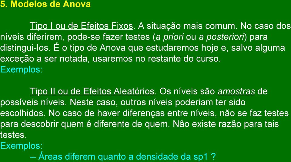 É o tipo de Anova que estudaremos hoje e, salvo alguma exceção a ser notada, usaremos no restante do curso. Exemplos: Tipo II ou de Efeitos Aleatórios.