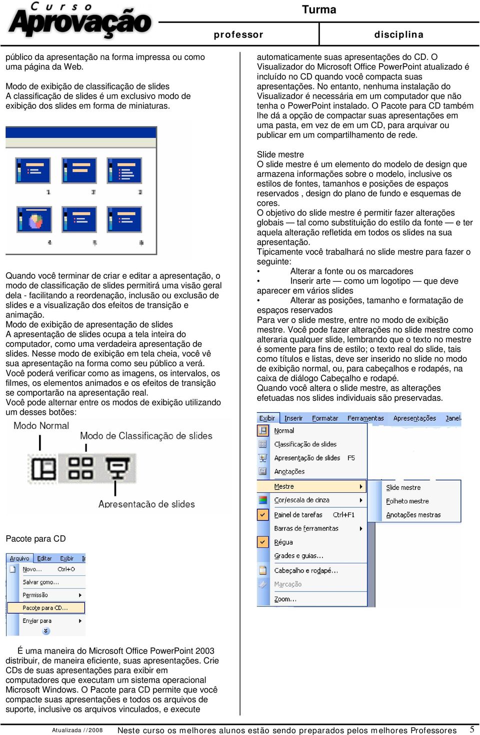 Quando você terminar de criar e editar a apresentação, o modo de classificação de slides permitirá uma visão geral dela - facilitando a reordenação, inclusão ou exclusão de slides e a visualização