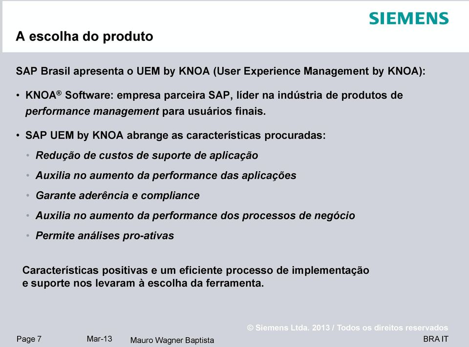 SAP UEM by KNOA abrange as características procuradas: Redução de custos de suporte de aplicação Auxilia no aumento da performance das aplicações