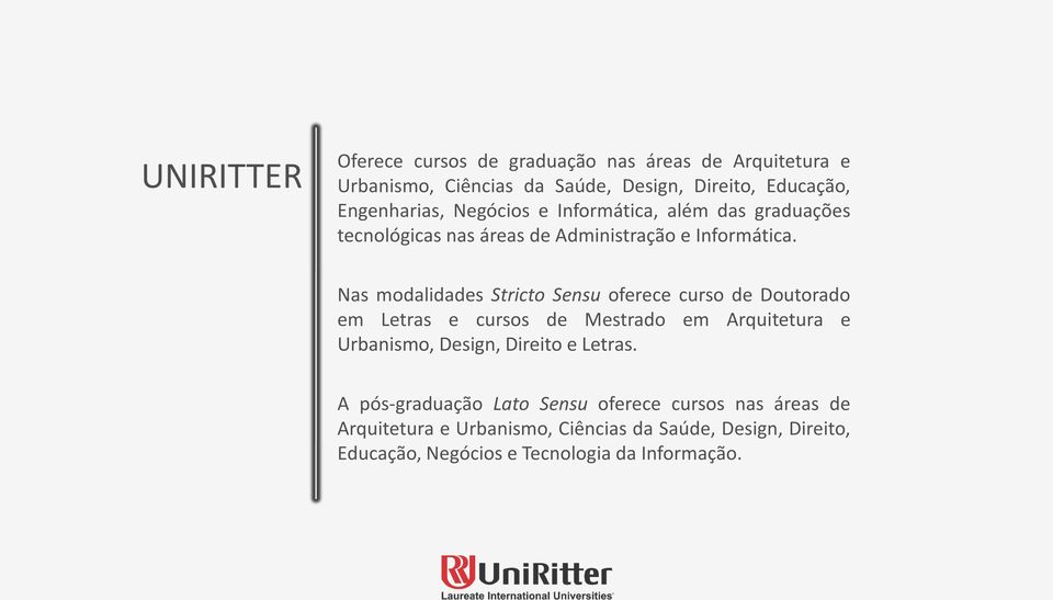 Nas modalidades Stricto Sensu oferece curso de Doutorado em Letras e cursos de Mestrado em Arquitetura e Urbanismo, Design, Direito e