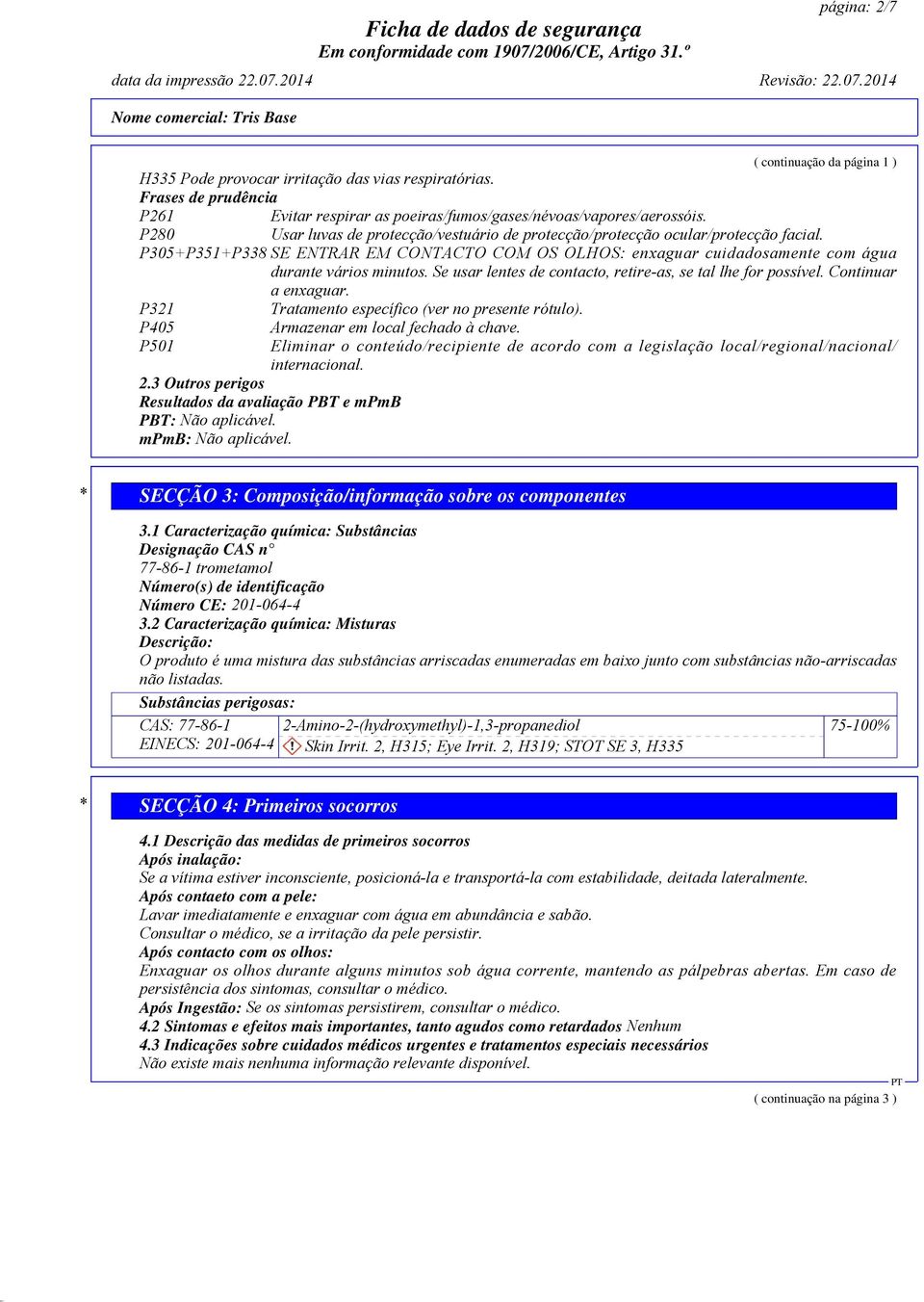 Se usar lentes de contacto, retire-as, se tal lhe for possível. Continuar a enxaguar. P321 Tratamento específico (ver no presente rótulo). P405 Armazenar em local fechado à chave.