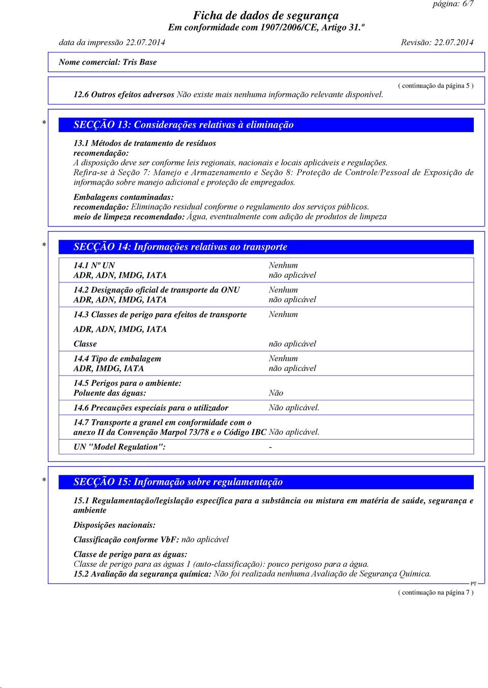 Refira-se à Seção 7: Manejo e Armazenamento e Seção 8: Proteção de Controle/Pessoal de Exposição de informação sobre manejo adicional e proteção de empregados.