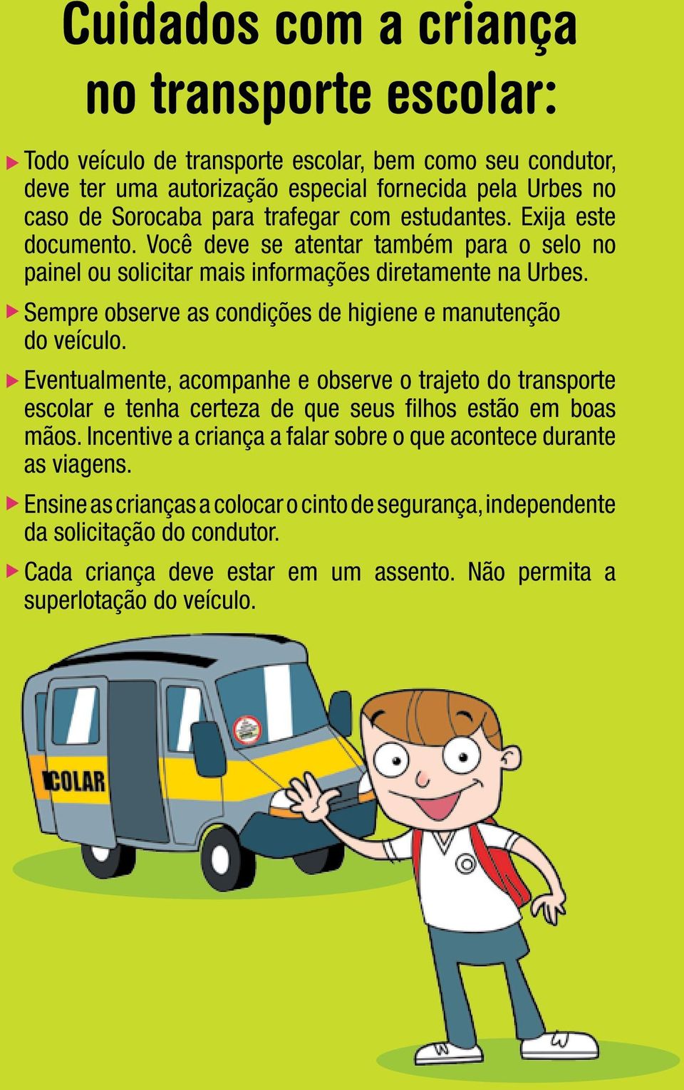 Sempre observe as condições de higiene e manutenção do veículo. Eventualmente, acompanhe e observe o trajeto do transporte escolar e tenha certeza de que seus filhos estão em boas mãos.