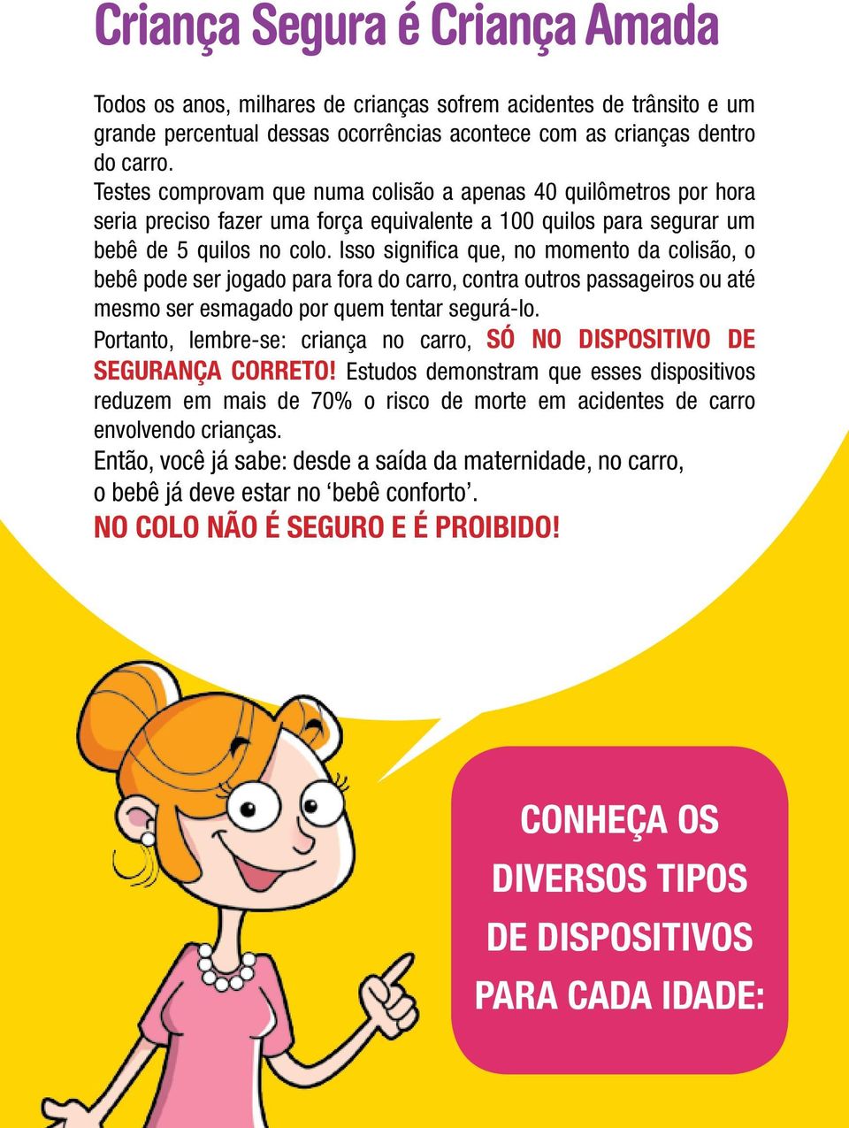 Isso significa que, no momento da colisão, o bebê pode ser jogado para fora do carro, contra outros passageiros ou até mesmo ser esmagado por quem tentar segurá-lo.