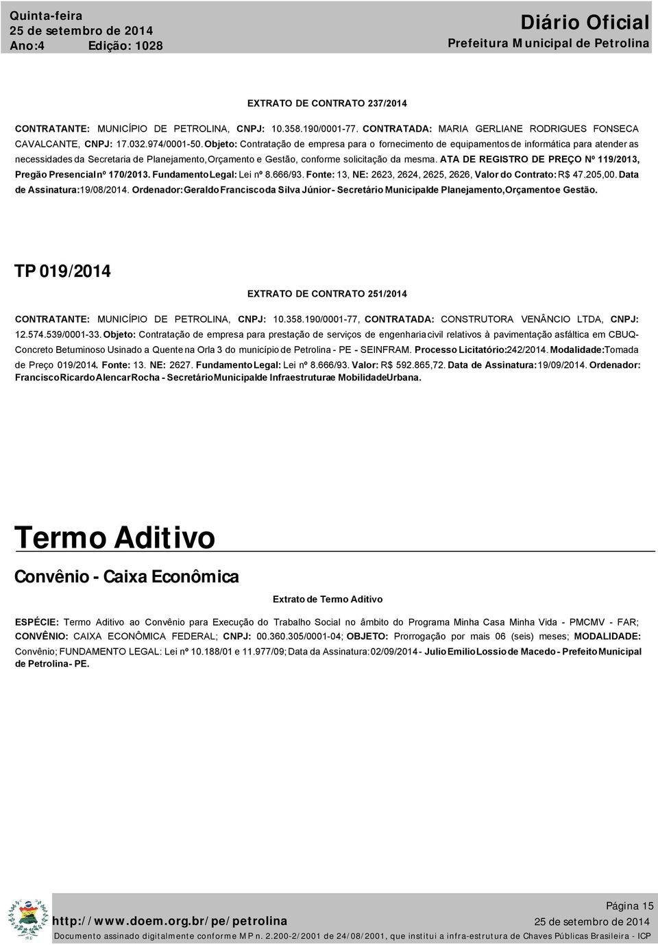 ATA DE REGISTRO DE PREÇO Nº 119/2013, Pregão Presencial nº 170/2013. Fundamento Legal: Lei nº 8.666/93. Fonte: 13, NE: 2623, 2624, 2625, 2626, Valor do Contrato: R$ 47.205,00.