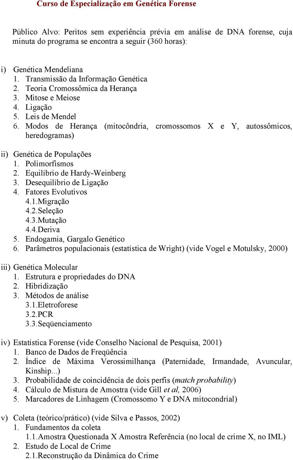 Modos de Herança (mitocôndria, cromossomos X e Y, autossômicos, heredogramas) ii) Genética de Populações 1. Polimorfismos 2. Equilíbrio de Hardy-Weinberg 3. Desequilíbrio de Ligação 4.