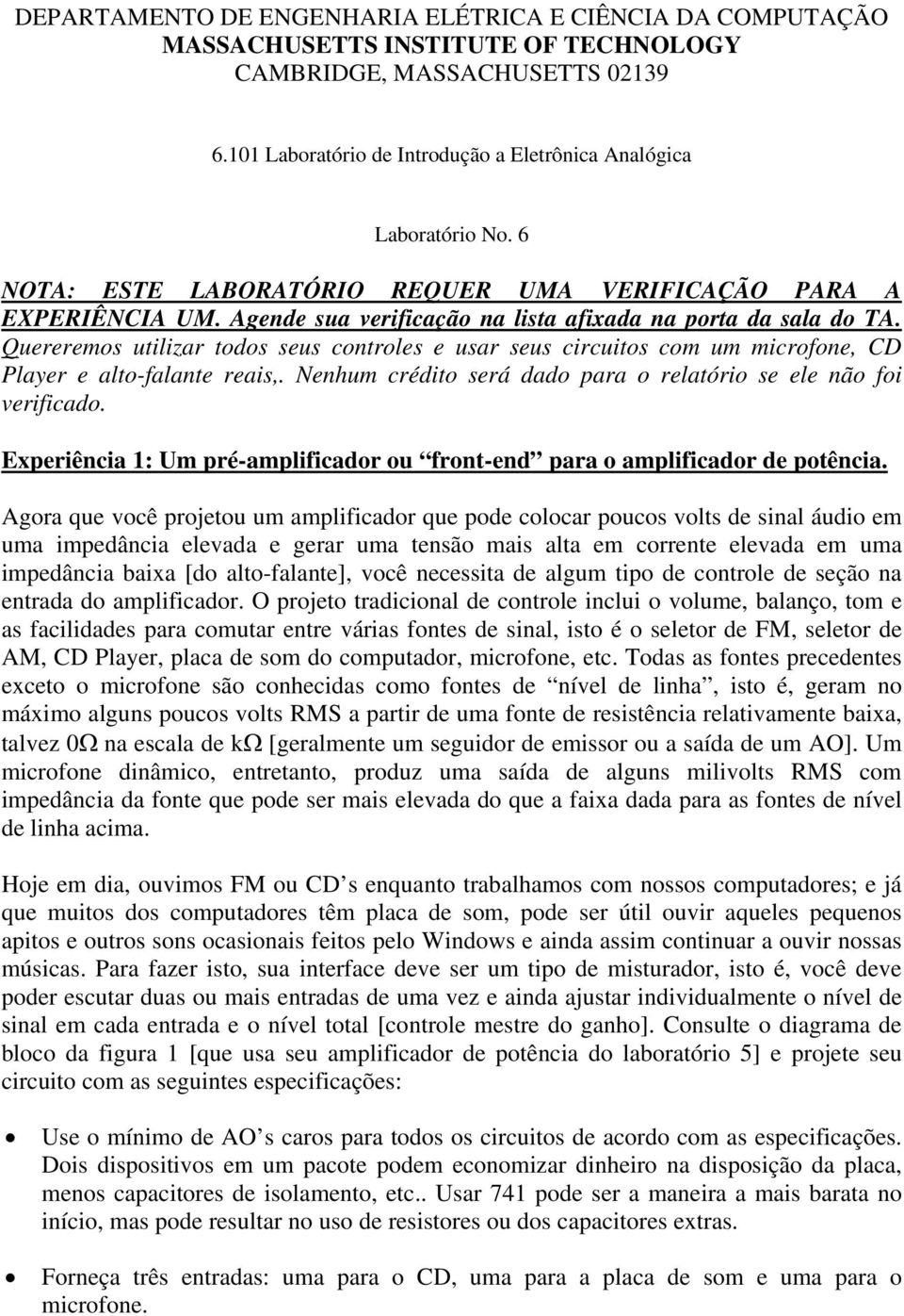 Quereremos utilizar todos seus controles e usar seus circuitos com um microfone, CD Player e alto-falante reais,. Nenhum crédito será dado para o relatório se ele não foi verificado.