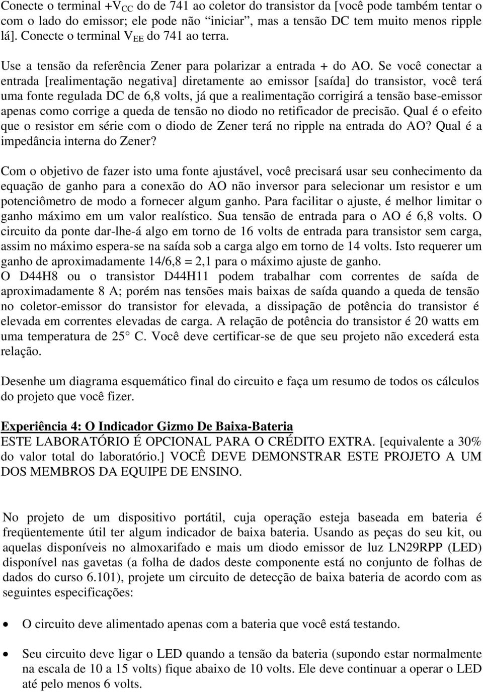 Se você conectar a entrada [realimentação negativa] diretamente ao emissor [saída] do transistor, você terá uma fonte regulada DC de 6,8 volts, já que a realimentação corrigirá a tensão base-emissor