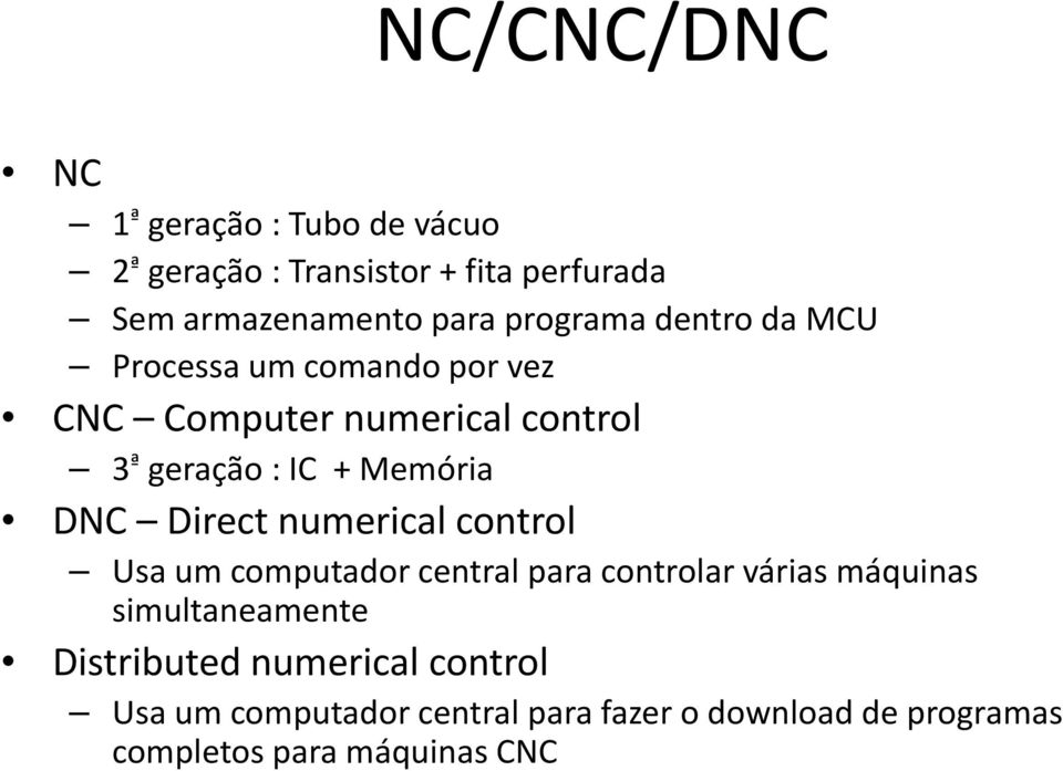 DNC Direct numerical control Usa um computador central para controlar várias máquinas simultaneamente