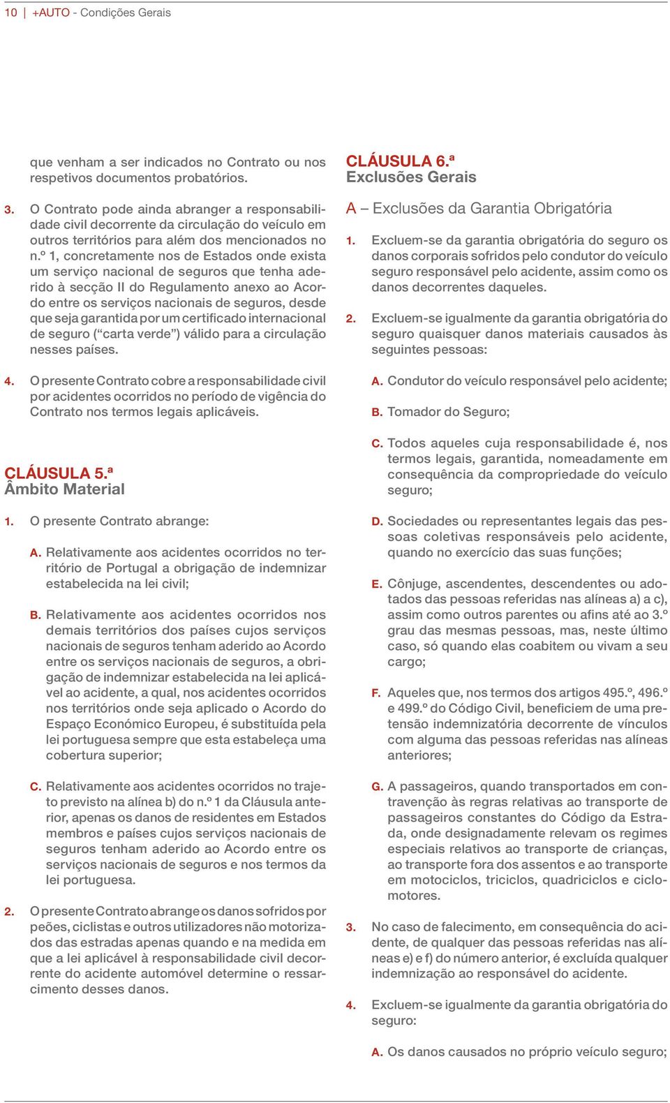 º 1, concretamente nos de Estados onde exista um serviço nacional de seguros que tenha aderido à secção II do Regulamento anexo ao Acordo entre os serviços nacionais de seguros, desde que seja