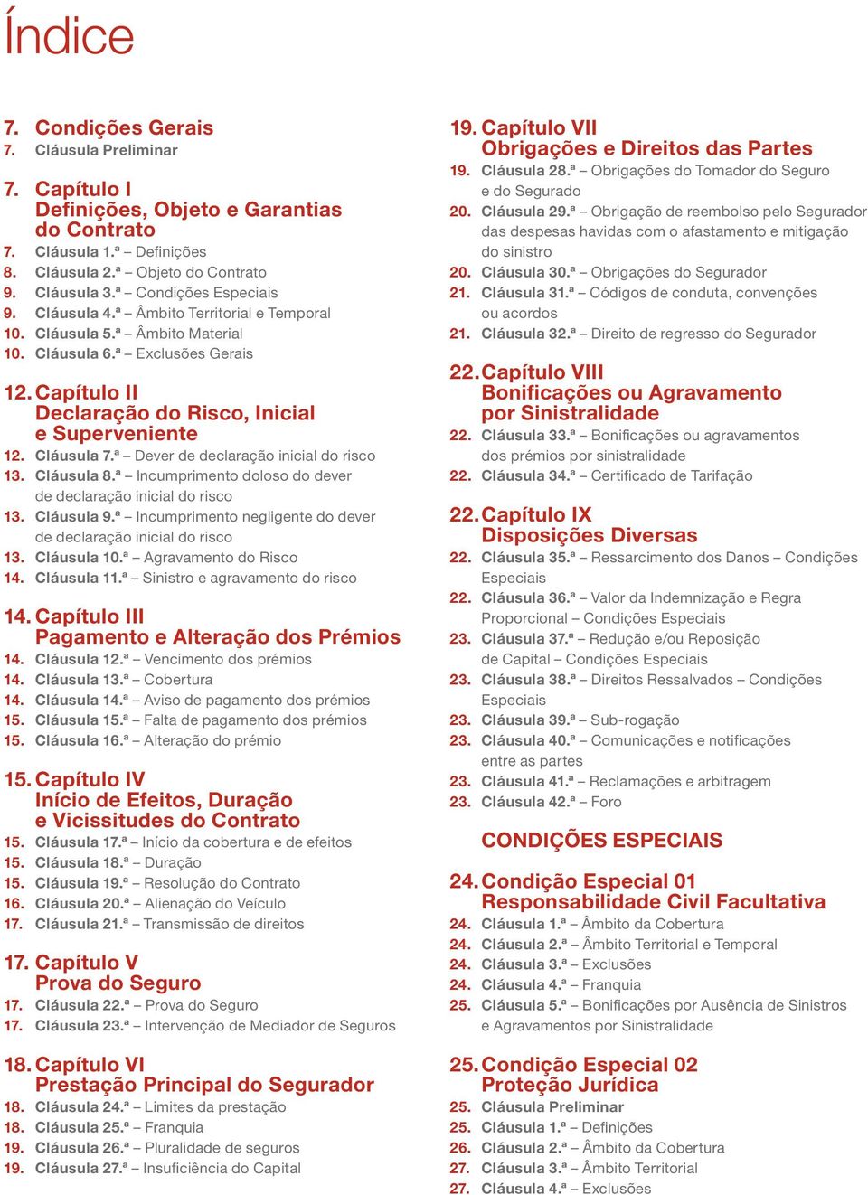 Cláusula 7.ª Dever de declaração inicial do risco 13. Cláusula 8.ª Incumprimento doloso do dever de declaração inicial do risco 13. Cláusula 9.