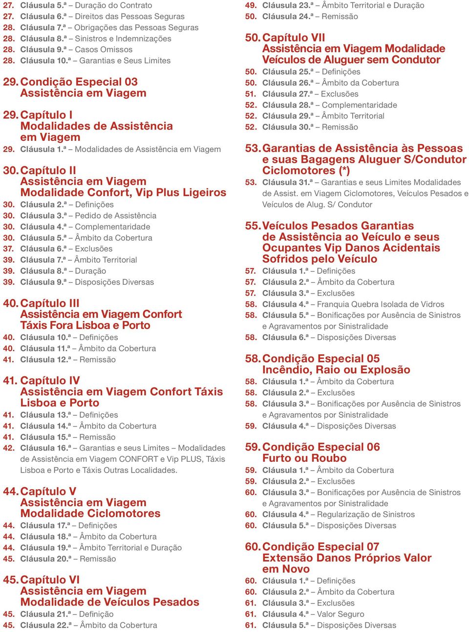 Capítulo II Assistência em Viagem Modalidade Confort, Vip Plus Ligeiros 30. Cláusula 2.ª Definições 30. Cláusula 3.ª Pedido de Assistência 30. Cláusula 4.ª Complementaridade 30. Cláusula 5.