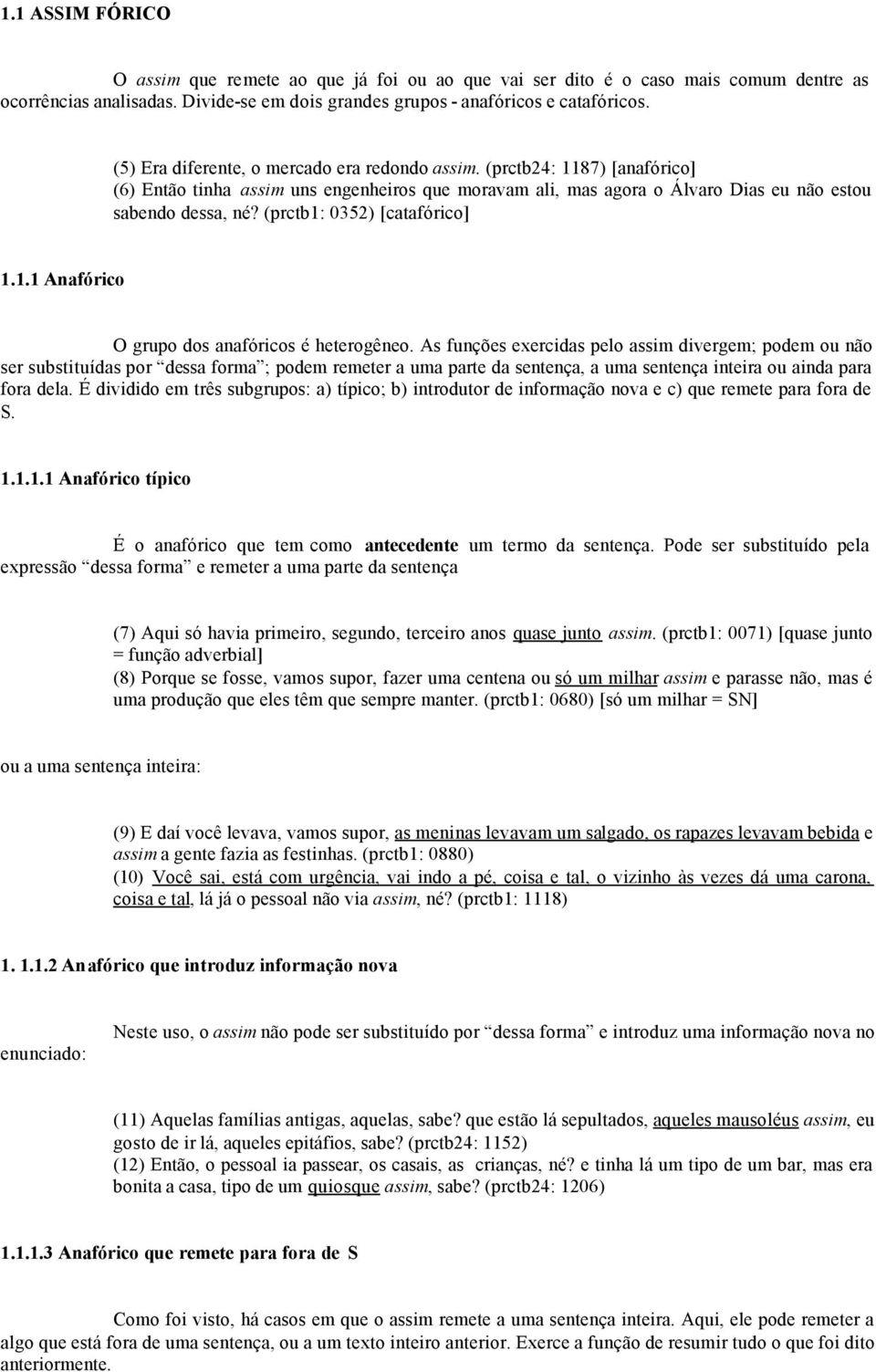 (prctb1: 0352) [catafórico] 1.1.1 Anafórico O grupo dos anafóricos é heterogêneo.