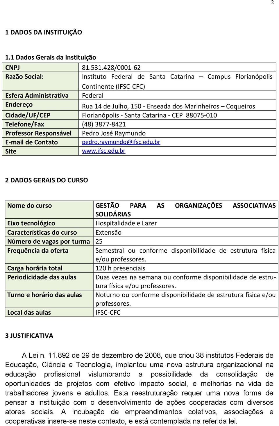 Coqueiros Cidade/UF/CEP Florianópolis - Santa Catarina - CEP 88075-010 Telefone/Fax (48) 3877-8421 Professor Responsável Pedro José Raymundo E-mail de Contato pedro.raymundo@ifsc.edu.