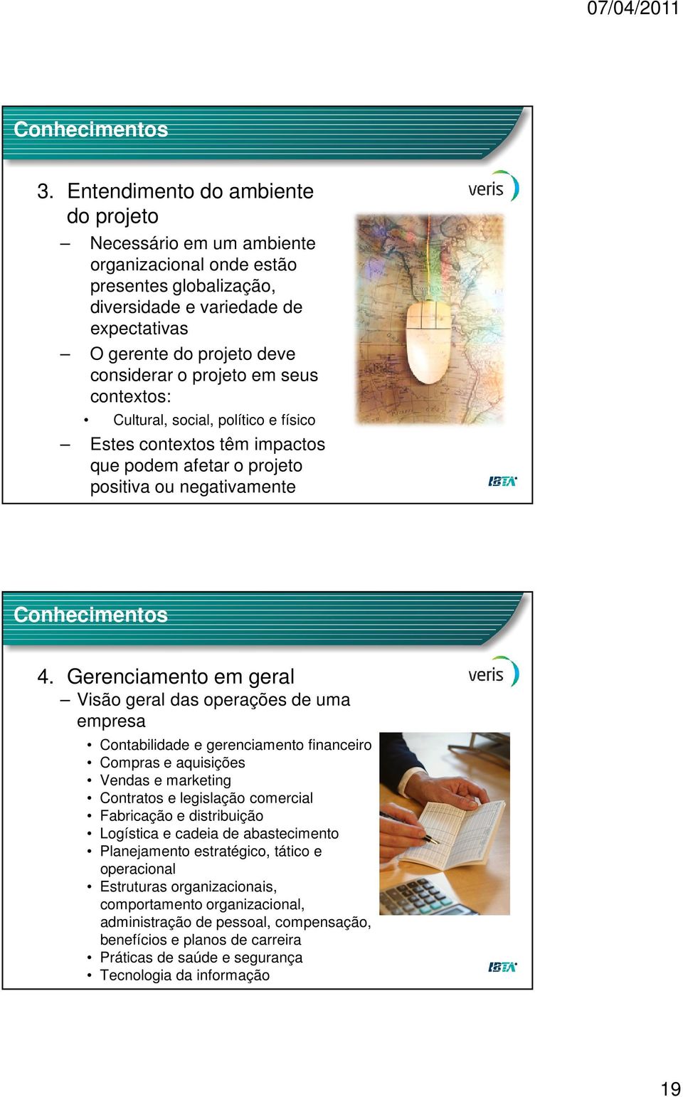 em seus contextos: Cultural, social, político e físico Estes contextos têm impactos que podem afetar o projeto positiva ou negativamente Conhecimentos 4.