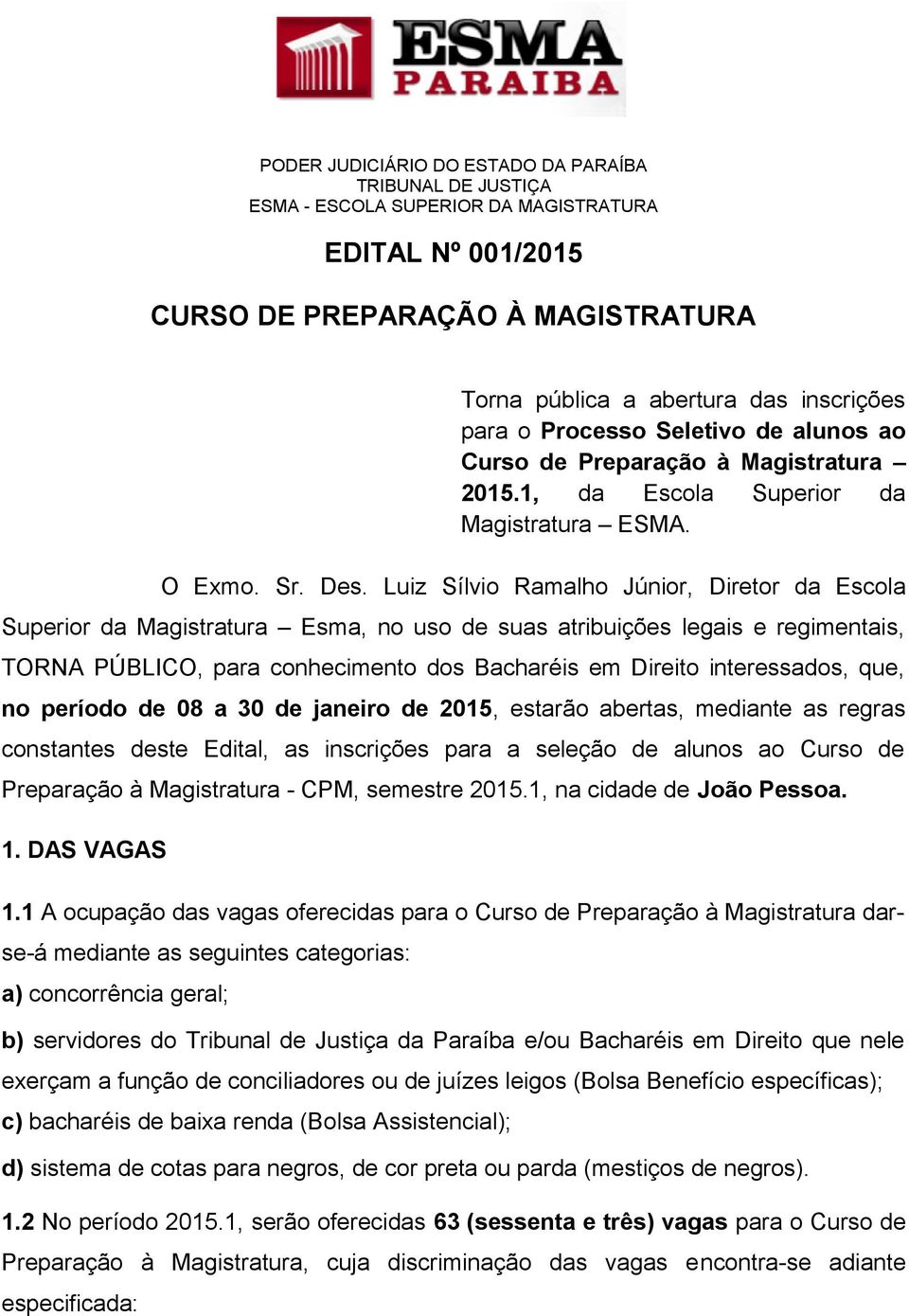 Luiz Sílvio Ramalho Júnior, Diretor da Escola Superior da Magistratura Esma, no uso de suas atribuições legais e regimentais, TORNA PÚBLICO, para conhecimento dos Bacharéis em Direito interessados,