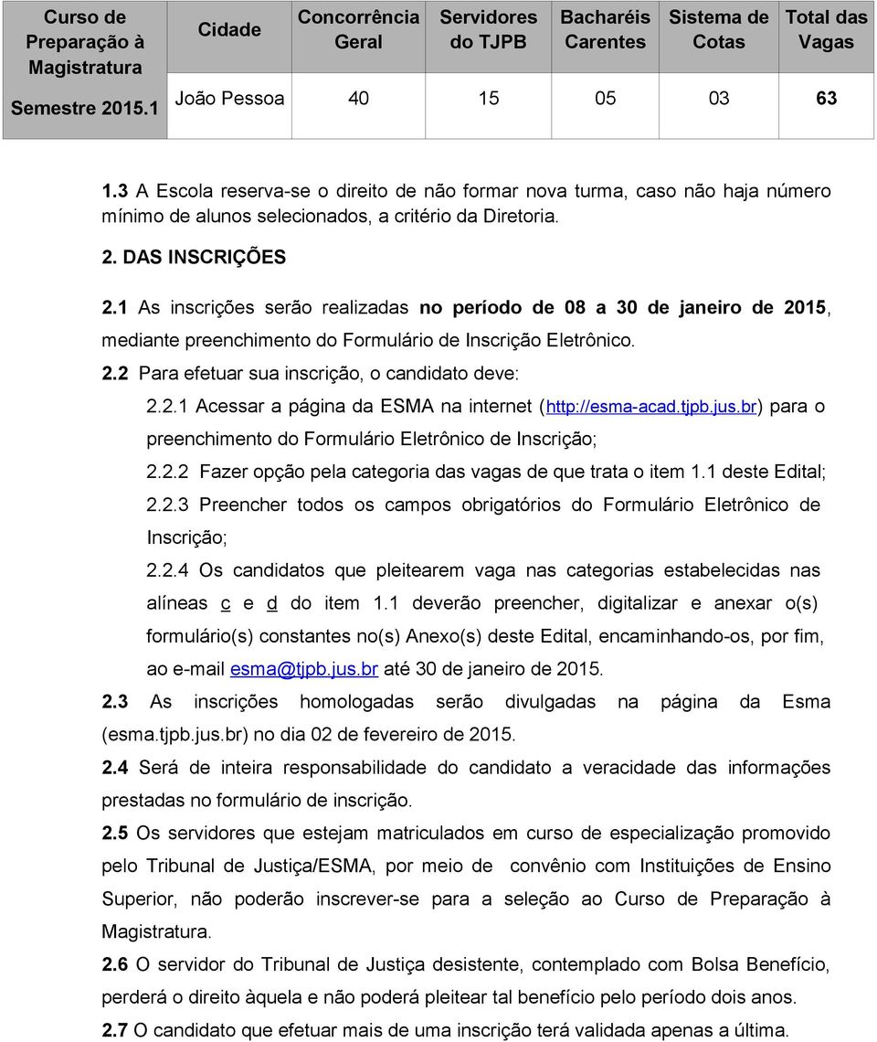 1 As inscrições serão realizadas no período de 08 a 30 de janeiro de 2015, mediante preenchimento do Formulário de Inscrição Eletrônico. 2.2 Para efetuar sua inscrição, o candidato deve: 2.2.1 Acessar a página da ESMA na internet (http://esma-acad.