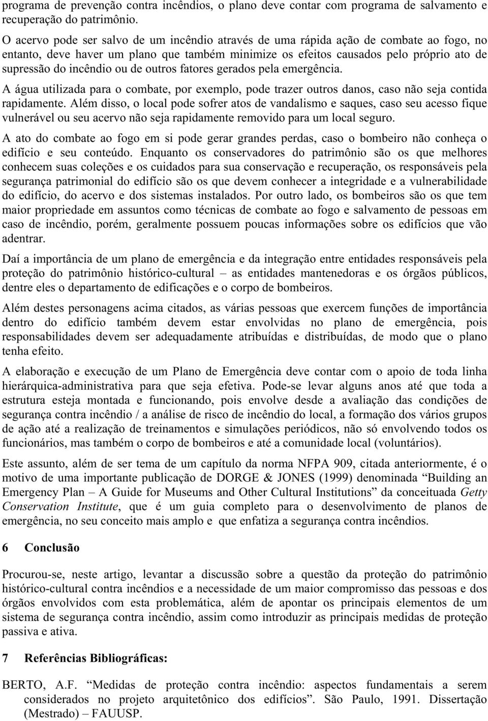 fatores gerados pela emergência. A água utilizada para o combate, por exemplo, pode trazer outros danos, caso não seja contida rapidamente.