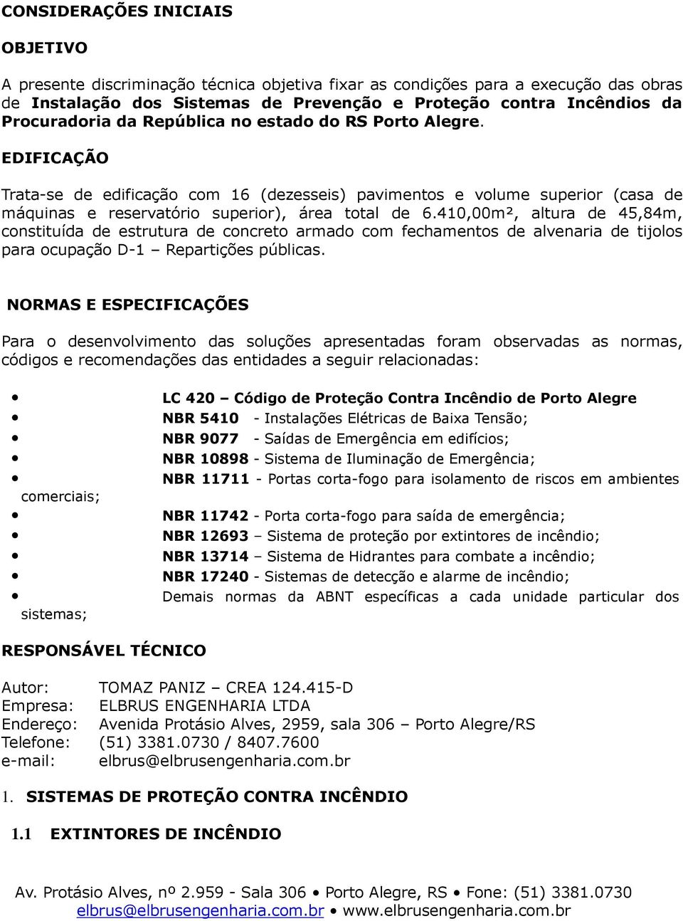 410,00m², altura de 45,84m, constituída de estrutura de concreto armado com fechamentos de alvenaria de tijolos para ocupação D-1 Repartições públicas.