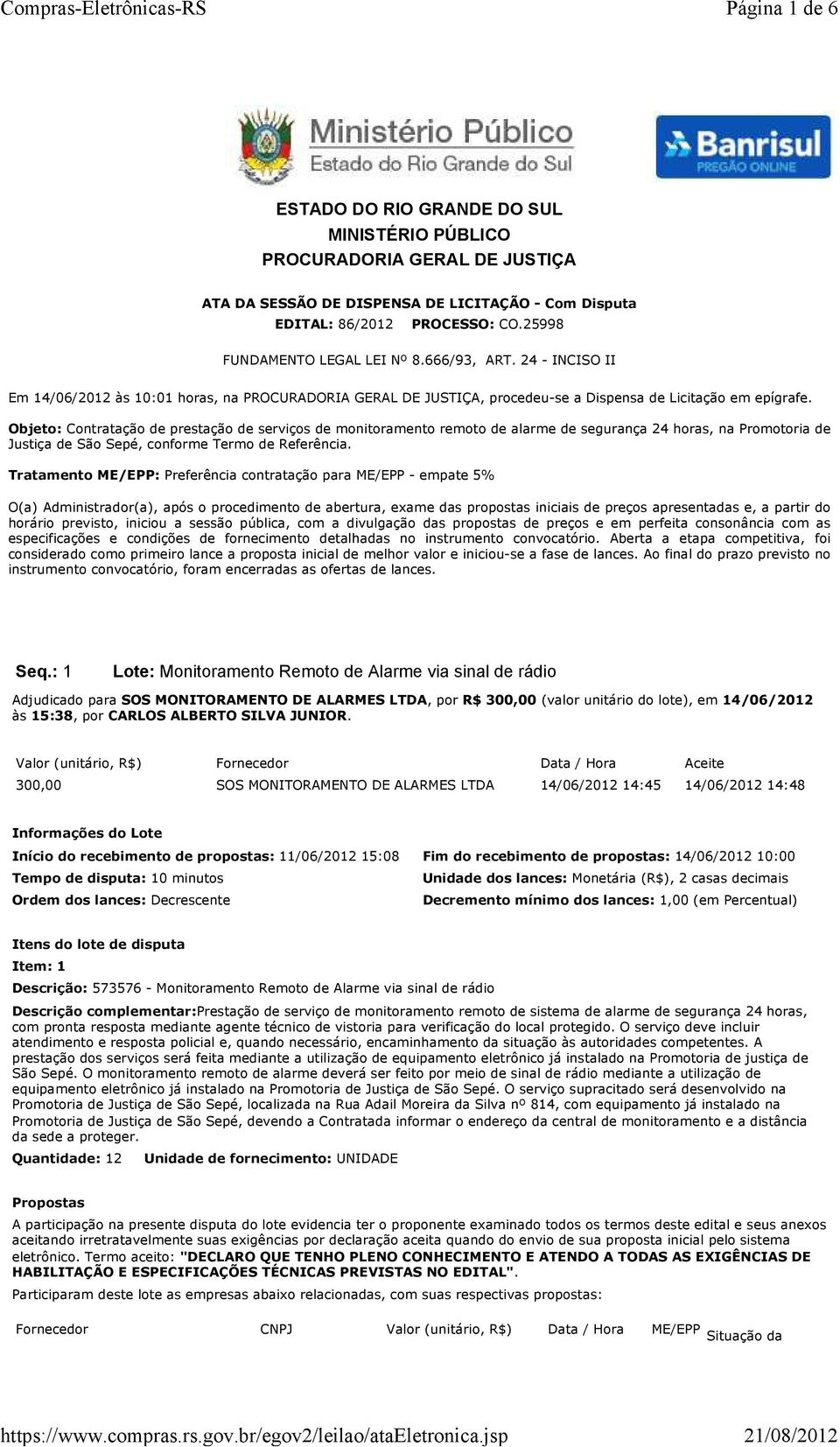 Objeto: Contratação de prestação de serviços de monitoramento remoto de alarme de segurança 24 horas, na Promotoria de Justiça de São Sepé, conforme Termo de Referência.