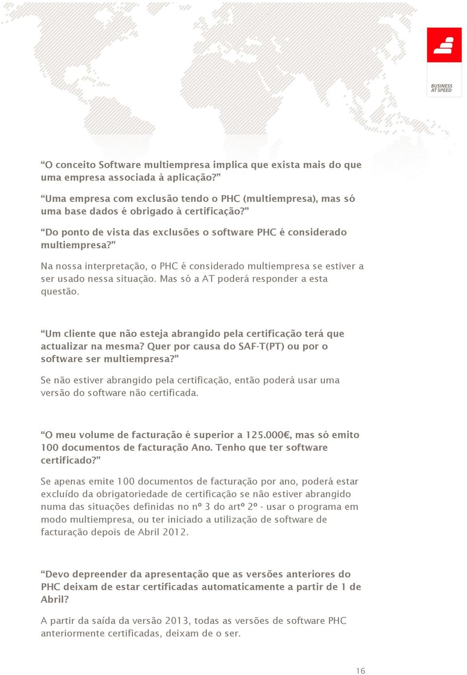 Mas só a AT poderá responder a esta questão. Um cliente que não esteja abrangido pela certificação terá que actualizar na mesma? Quer por causa do SAF-T(PT) ou por o software ser multiempresa?