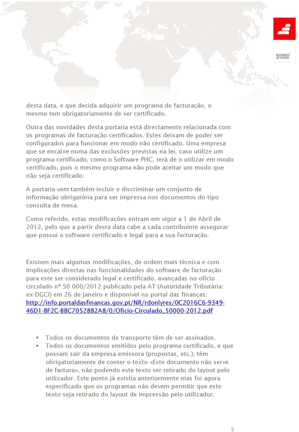 Uma empresa que se encaixe numa das exclusões previstas na lei, caso utilize um programa certificado, como o Software PHC, terá de o utilizar em modo certificado, pois o mesmo programa não pode