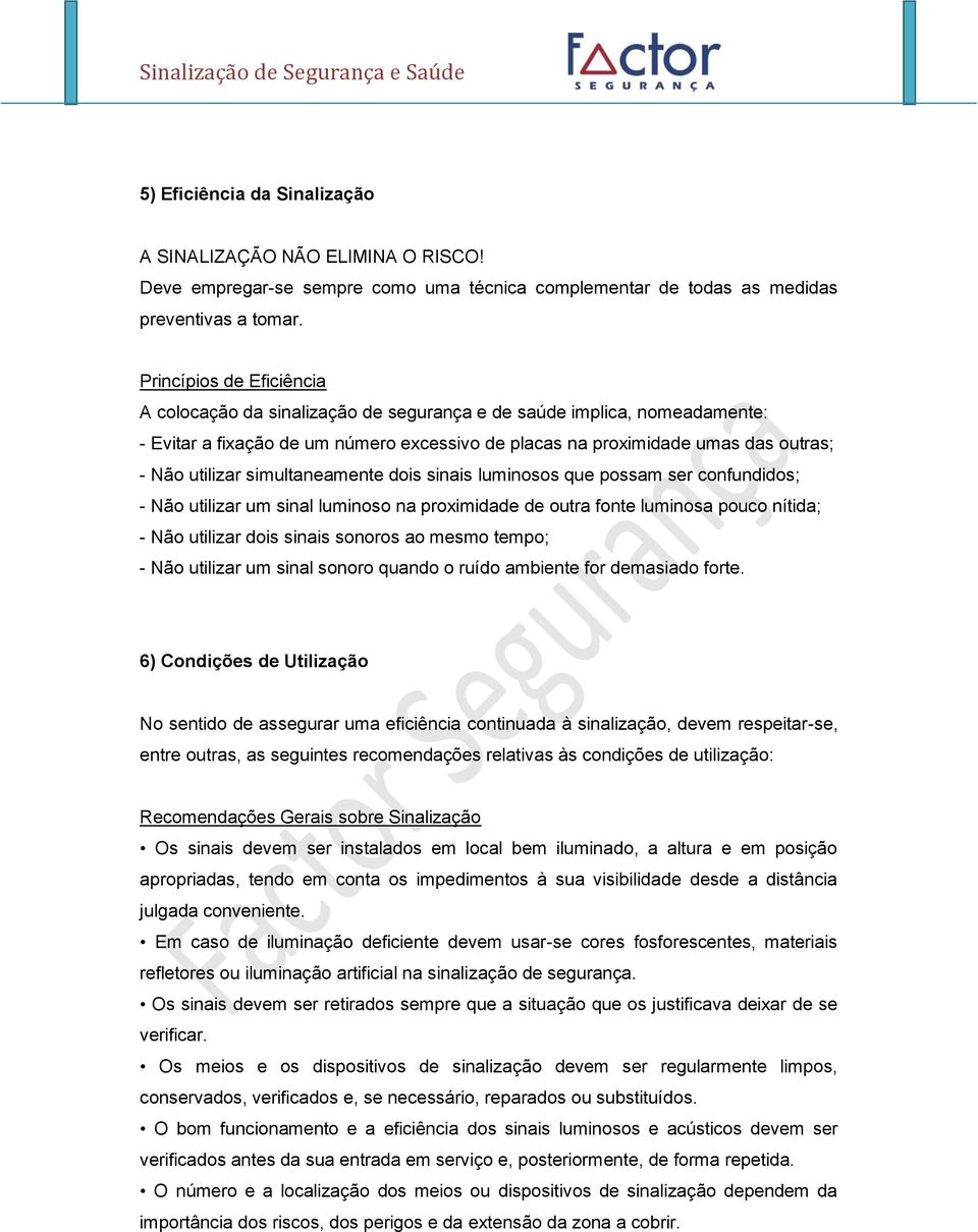 simultaneamente dois sinais luminosos que possam ser confundidos; - Não utilizar um sinal luminoso na proximidade de outra fonte luminosa pouco nítida; - Não utilizar dois sinais sonoros ao mesmo