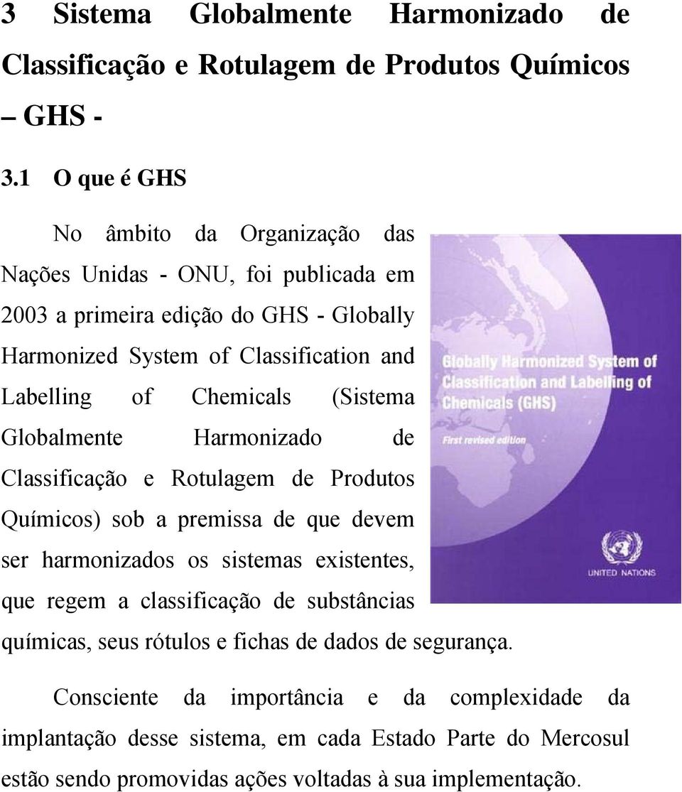 of Chemicals (Sistema Globalmente Harmonizado de Classificação e Rotulagem de Produtos Químicos) sob a premissa de que devem ser harmonizados os sistemas existentes, que