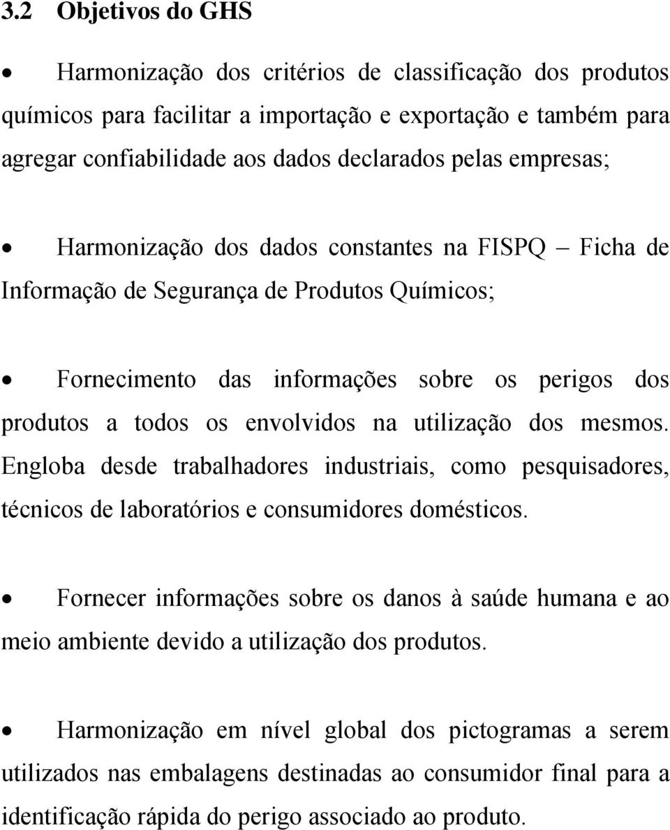 utilização dos mesmos. Engloba desde trabalhadores industriais, como pesquisadores, técnicos de laboratórios e consumidores domésticos.