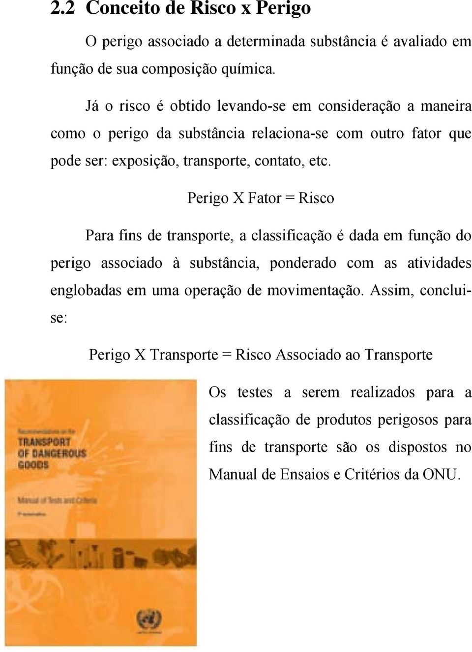 Perigo X Fator = Risco Para fins de transporte, a classificação é dada em função do perigo associado à substância, ponderado com as atividades englobadas em uma operação de