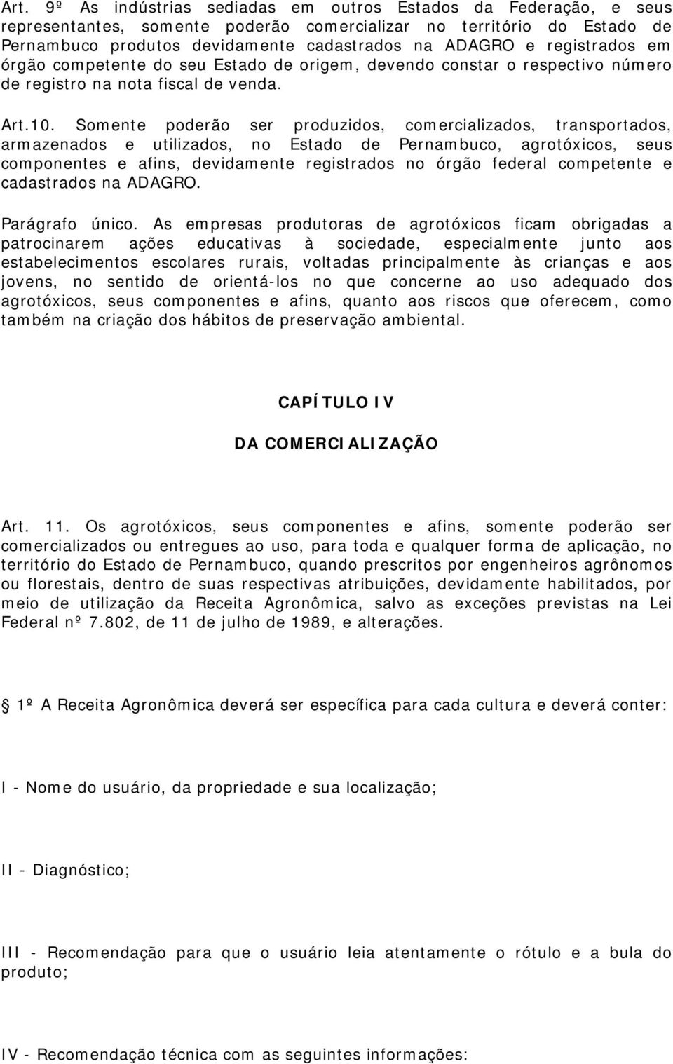 Somente poderão ser produzidos, comercializados, transportados, armazenados e utilizados, no Estado de Pernambuco, agrotóxicos, seus componentes e afins, devidamente registrados no órgão federal