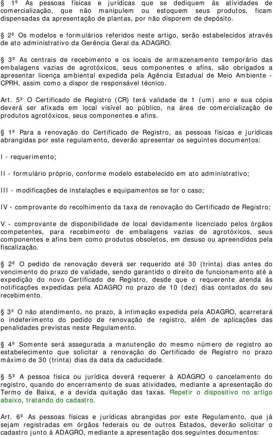 3º As centrais de recebimento e os locais de armazenamento temporário das embalagens vazias de agrotóxicos, seus componentes e afins, são obrigados a apresentar licença ambiental expedida pela