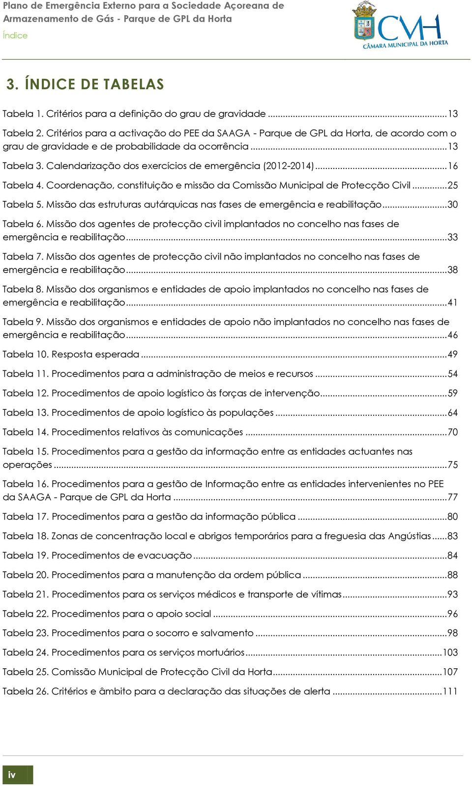 Calendarização dos exercícios de emergência (2012-2014)... 16 Tabela 4. Coordenação, constituição e missão da Comissão Municipal de Protecção Civil... 25 Tabela 5.