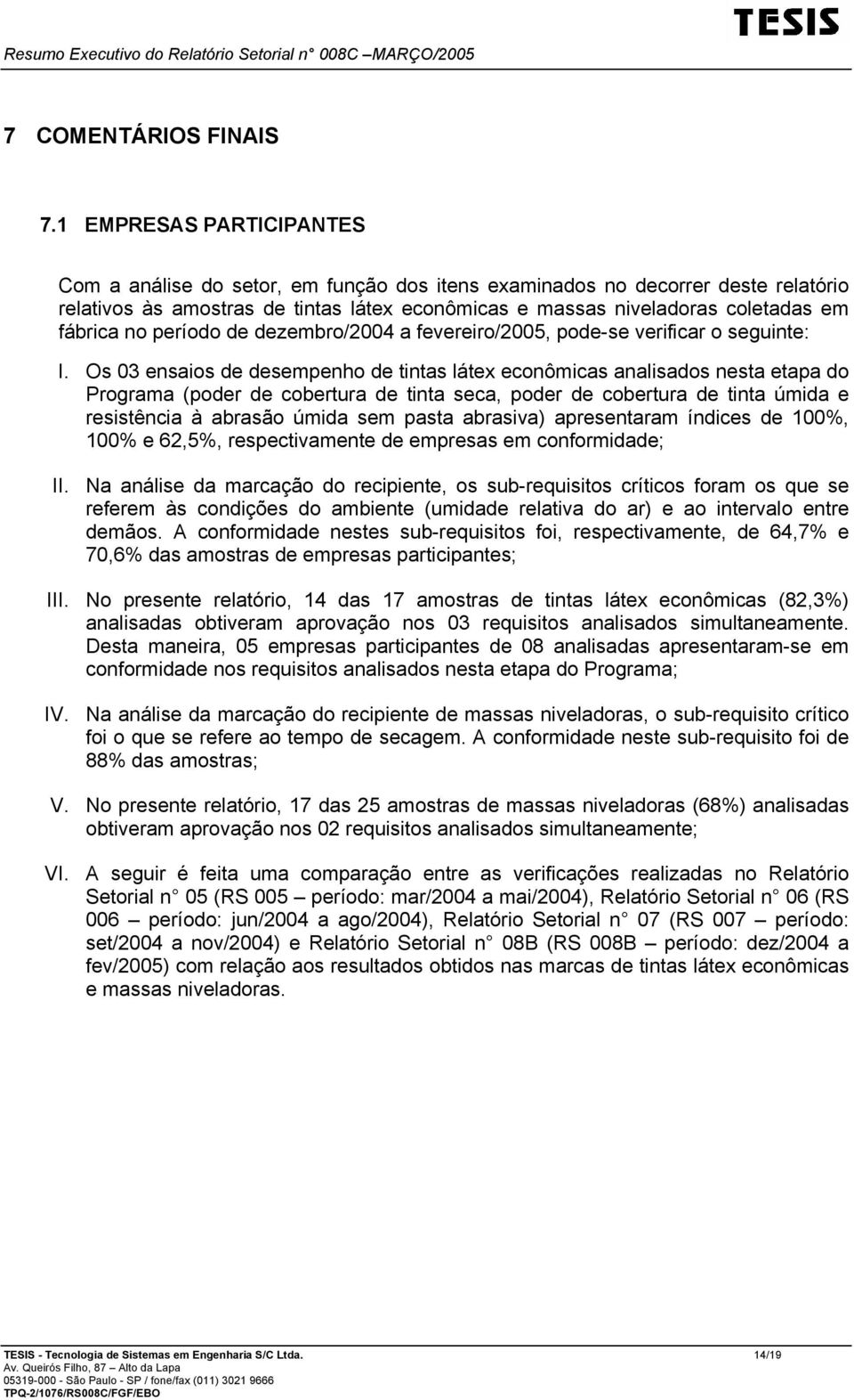 no período de dezembro/2004 a fevereiro/2005, pode-se verificar o seguinte: I.